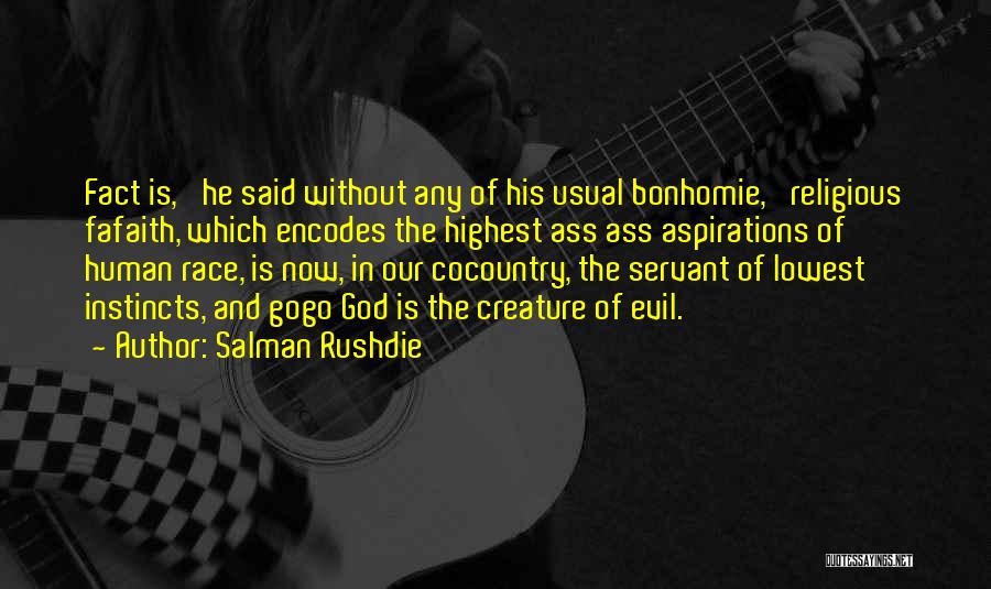 Salman Rushdie Quotes: Fact Is,' He Said Without Any Of His Usual Bonhomie, 'religious Fafaith, Which Encodes The Highest Ass Ass Aspirations Of