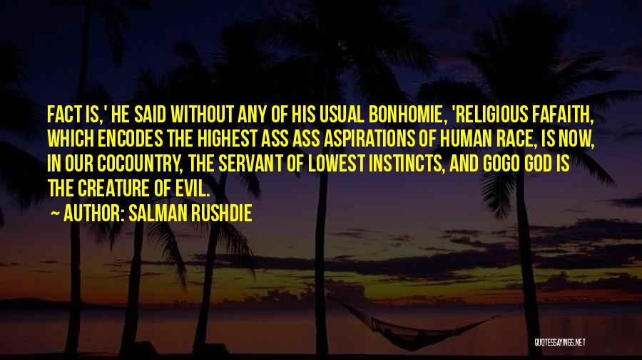 Salman Rushdie Quotes: Fact Is,' He Said Without Any Of His Usual Bonhomie, 'religious Fafaith, Which Encodes The Highest Ass Ass Aspirations Of