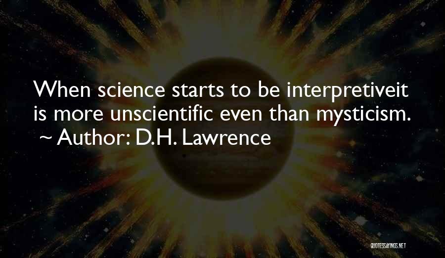 D.H. Lawrence Quotes: When Science Starts To Be Interpretiveit Is More Unscientific Even Than Mysticism.