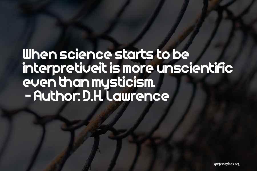 D.H. Lawrence Quotes: When Science Starts To Be Interpretiveit Is More Unscientific Even Than Mysticism.