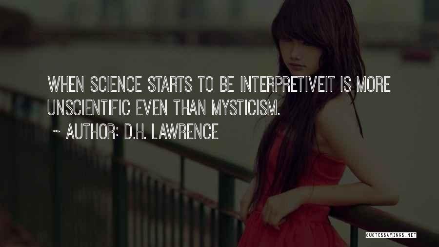 D.H. Lawrence Quotes: When Science Starts To Be Interpretiveit Is More Unscientific Even Than Mysticism.