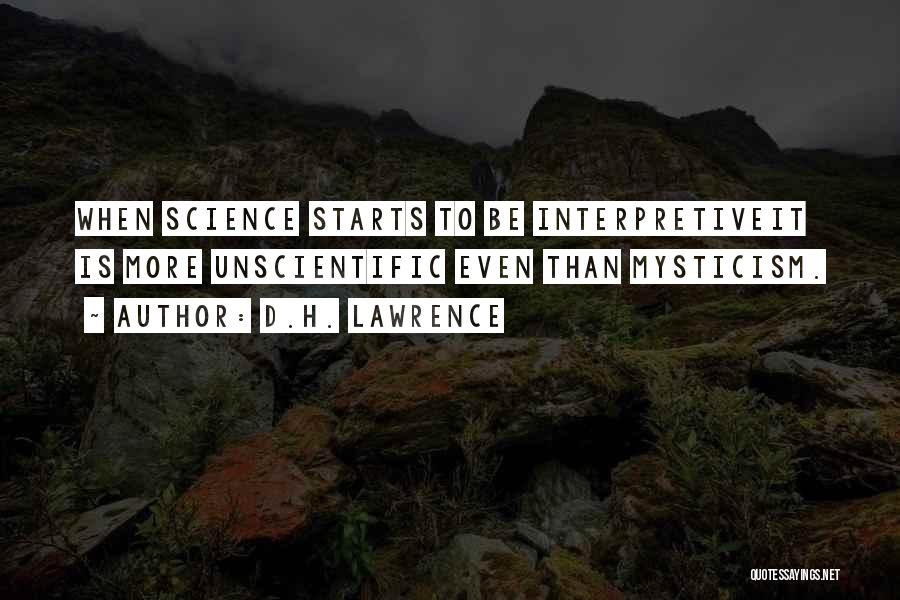 D.H. Lawrence Quotes: When Science Starts To Be Interpretiveit Is More Unscientific Even Than Mysticism.