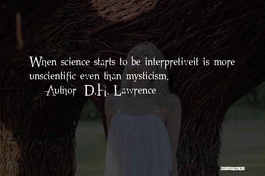 D.H. Lawrence Quotes: When Science Starts To Be Interpretiveit Is More Unscientific Even Than Mysticism.