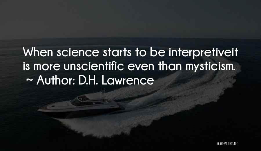 D.H. Lawrence Quotes: When Science Starts To Be Interpretiveit Is More Unscientific Even Than Mysticism.