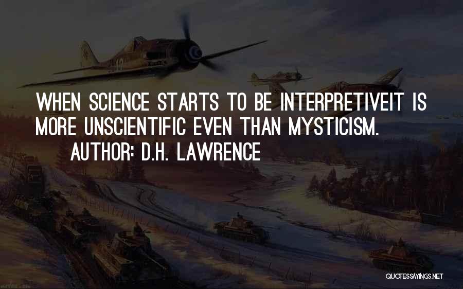 D.H. Lawrence Quotes: When Science Starts To Be Interpretiveit Is More Unscientific Even Than Mysticism.