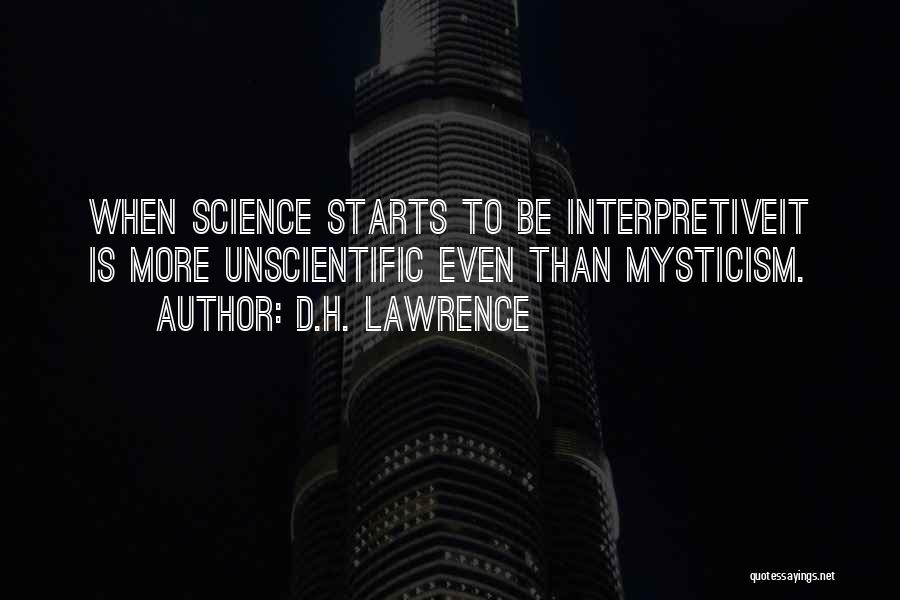 D.H. Lawrence Quotes: When Science Starts To Be Interpretiveit Is More Unscientific Even Than Mysticism.
