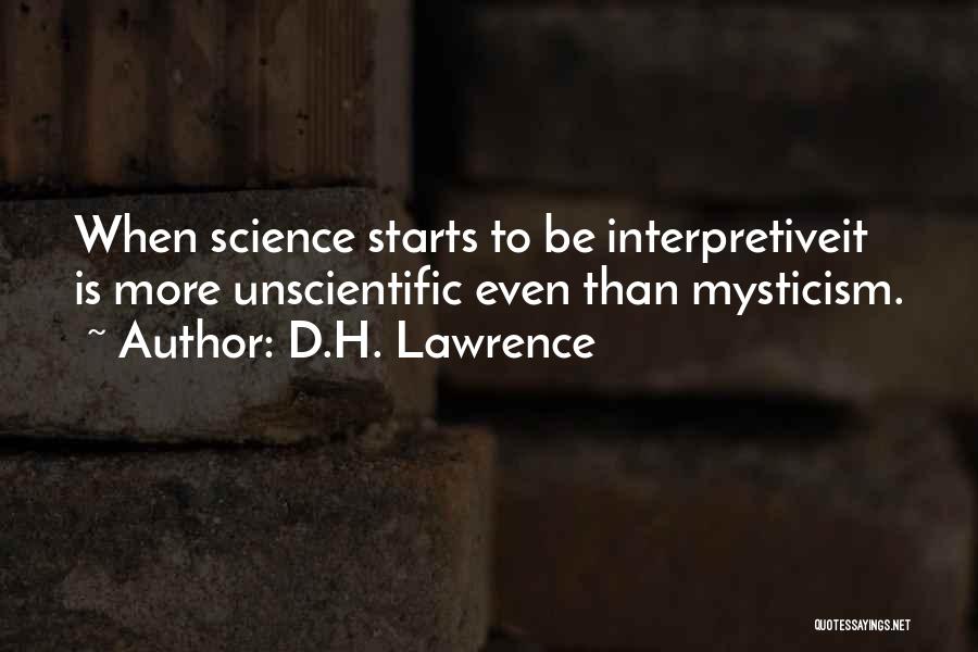 D.H. Lawrence Quotes: When Science Starts To Be Interpretiveit Is More Unscientific Even Than Mysticism.
