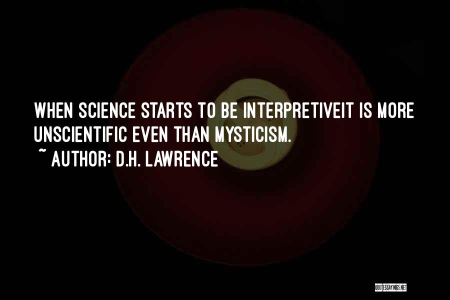 D.H. Lawrence Quotes: When Science Starts To Be Interpretiveit Is More Unscientific Even Than Mysticism.