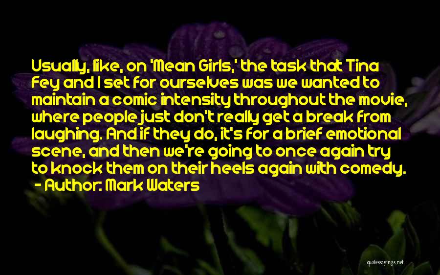 Mark Waters Quotes: Usually, Like, On 'mean Girls,' The Task That Tina Fey And I Set For Ourselves Was We Wanted To Maintain