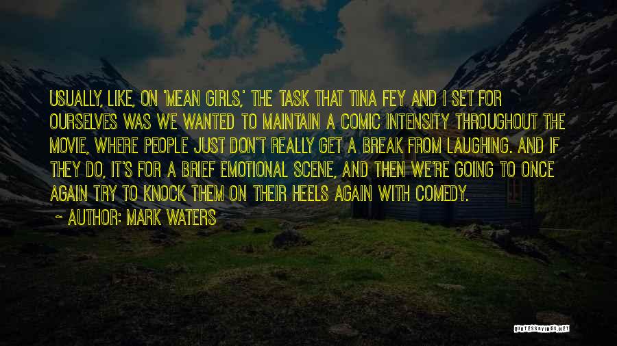 Mark Waters Quotes: Usually, Like, On 'mean Girls,' The Task That Tina Fey And I Set For Ourselves Was We Wanted To Maintain