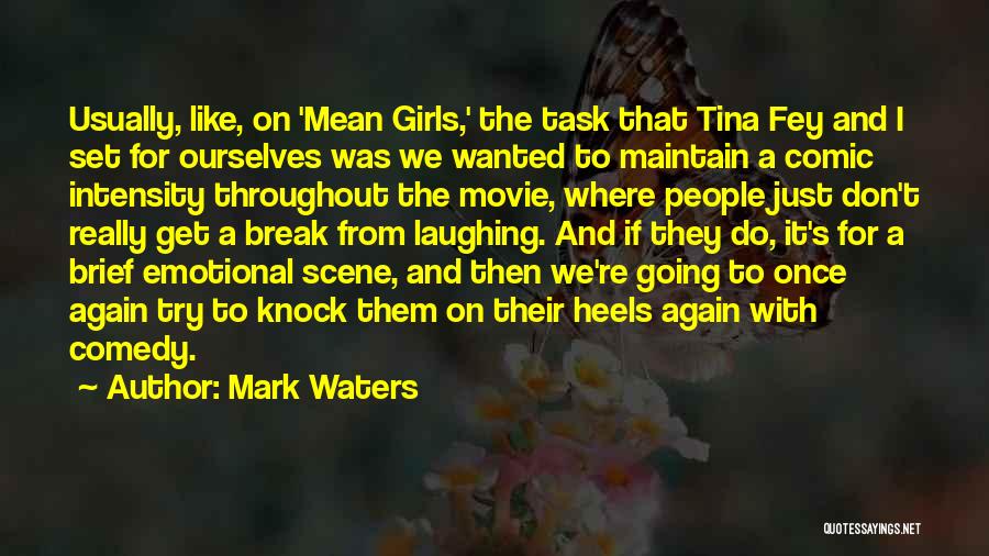 Mark Waters Quotes: Usually, Like, On 'mean Girls,' The Task That Tina Fey And I Set For Ourselves Was We Wanted To Maintain