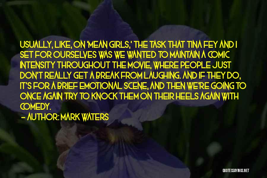 Mark Waters Quotes: Usually, Like, On 'mean Girls,' The Task That Tina Fey And I Set For Ourselves Was We Wanted To Maintain