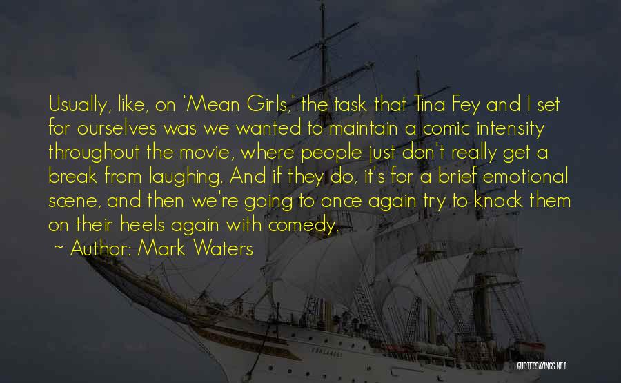 Mark Waters Quotes: Usually, Like, On 'mean Girls,' The Task That Tina Fey And I Set For Ourselves Was We Wanted To Maintain