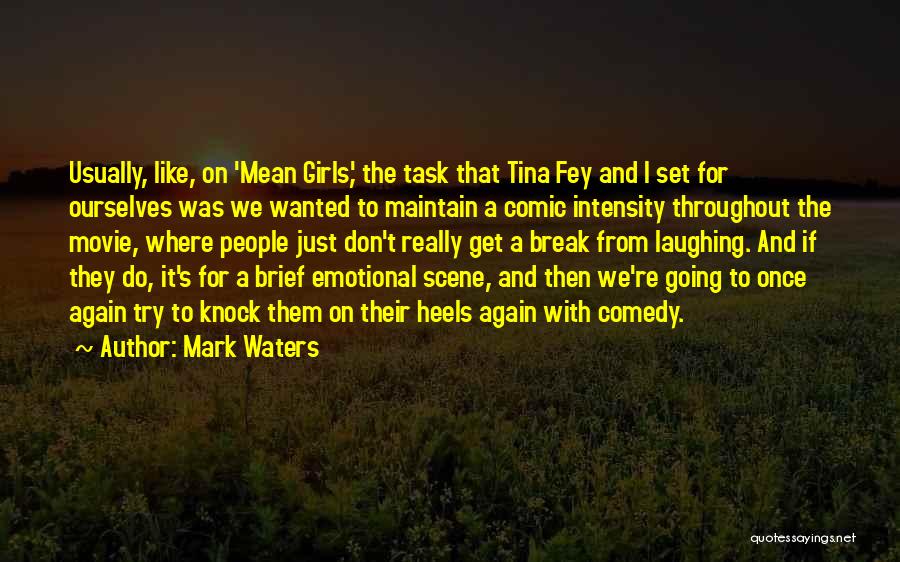 Mark Waters Quotes: Usually, Like, On 'mean Girls,' The Task That Tina Fey And I Set For Ourselves Was We Wanted To Maintain