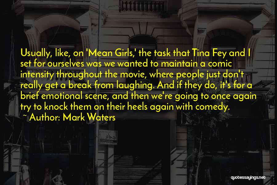 Mark Waters Quotes: Usually, Like, On 'mean Girls,' The Task That Tina Fey And I Set For Ourselves Was We Wanted To Maintain