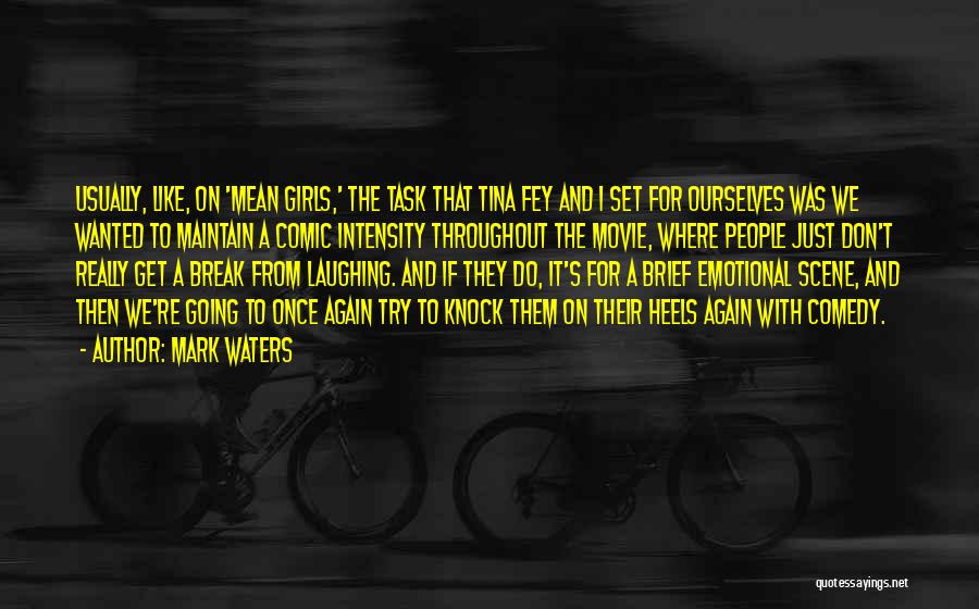 Mark Waters Quotes: Usually, Like, On 'mean Girls,' The Task That Tina Fey And I Set For Ourselves Was We Wanted To Maintain