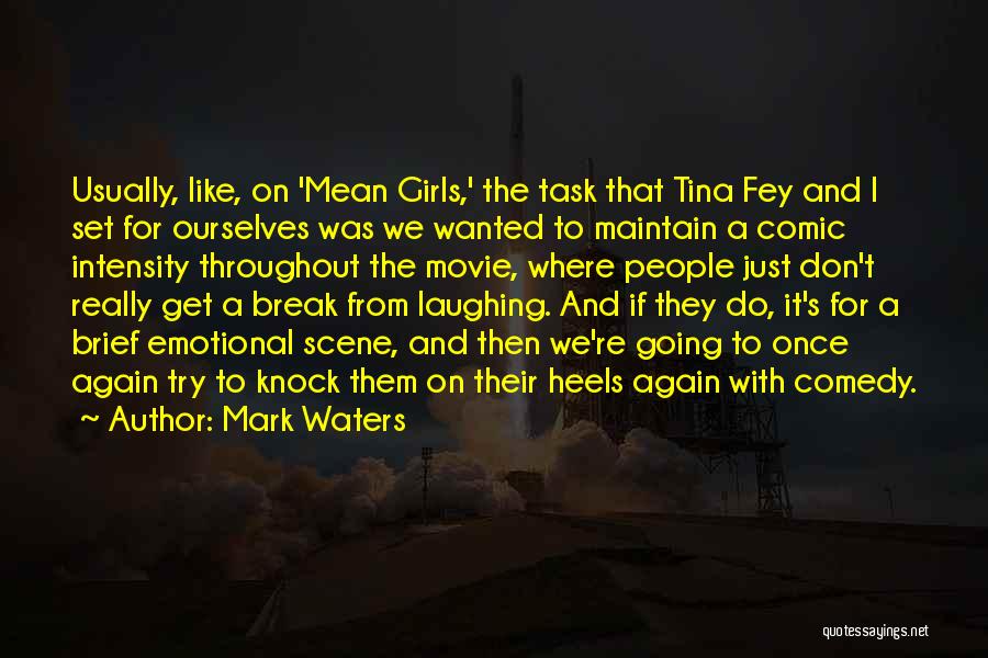 Mark Waters Quotes: Usually, Like, On 'mean Girls,' The Task That Tina Fey And I Set For Ourselves Was We Wanted To Maintain