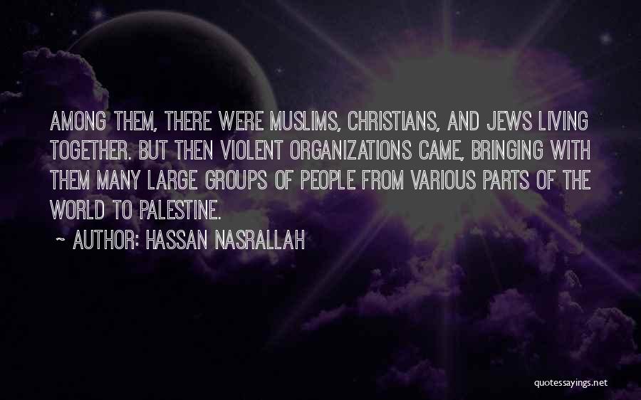 Hassan Nasrallah Quotes: Among Them, There Were Muslims, Christians, And Jews Living Together. But Then Violent Organizations Came, Bringing With Them Many Large