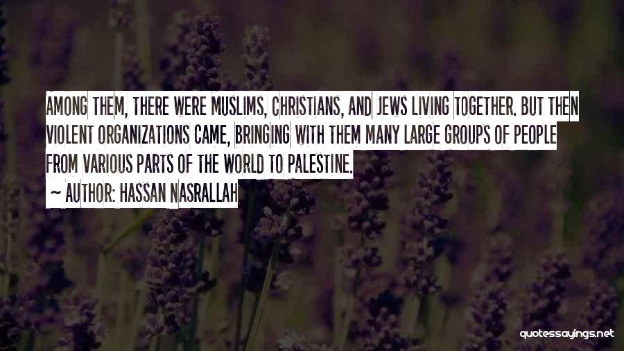 Hassan Nasrallah Quotes: Among Them, There Were Muslims, Christians, And Jews Living Together. But Then Violent Organizations Came, Bringing With Them Many Large