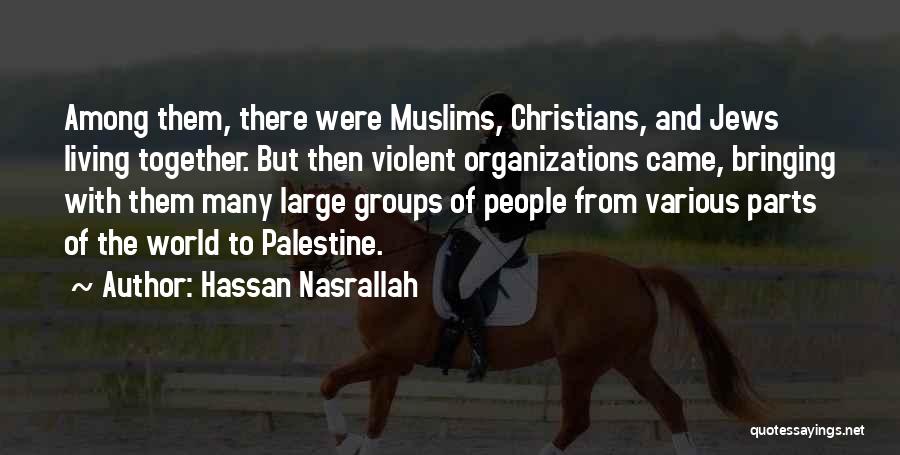 Hassan Nasrallah Quotes: Among Them, There Were Muslims, Christians, And Jews Living Together. But Then Violent Organizations Came, Bringing With Them Many Large