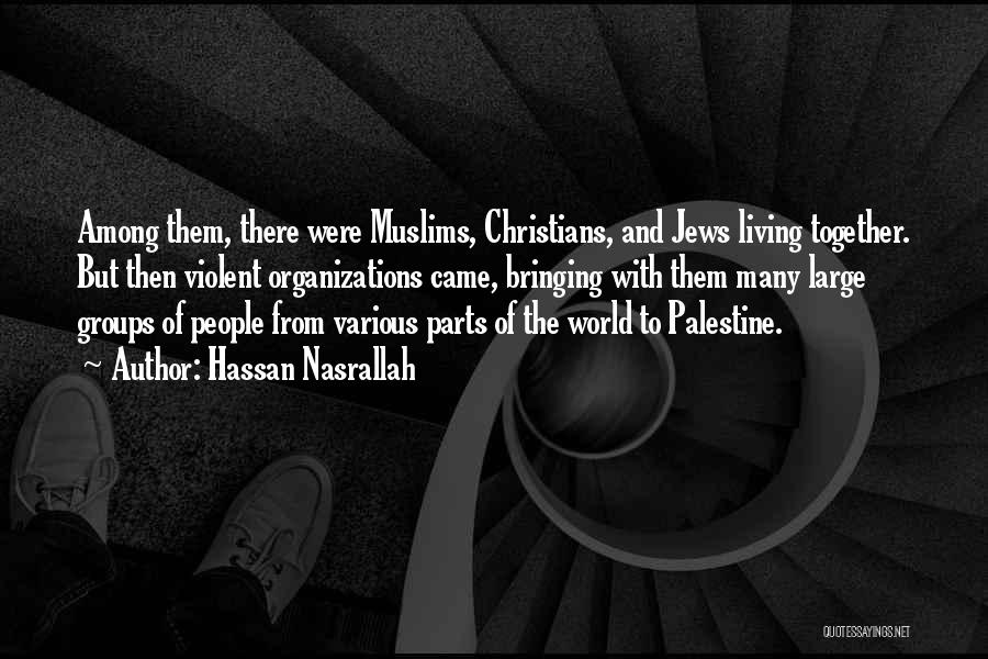 Hassan Nasrallah Quotes: Among Them, There Were Muslims, Christians, And Jews Living Together. But Then Violent Organizations Came, Bringing With Them Many Large