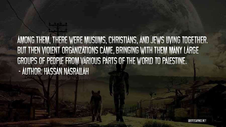 Hassan Nasrallah Quotes: Among Them, There Were Muslims, Christians, And Jews Living Together. But Then Violent Organizations Came, Bringing With Them Many Large