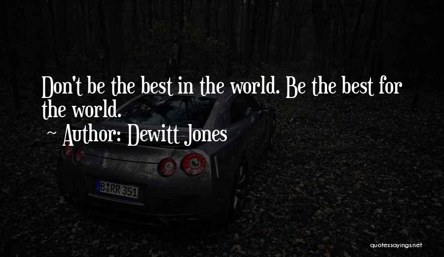 Dewitt Jones Quotes: Don't Be The Best In The World. Be The Best For The World.