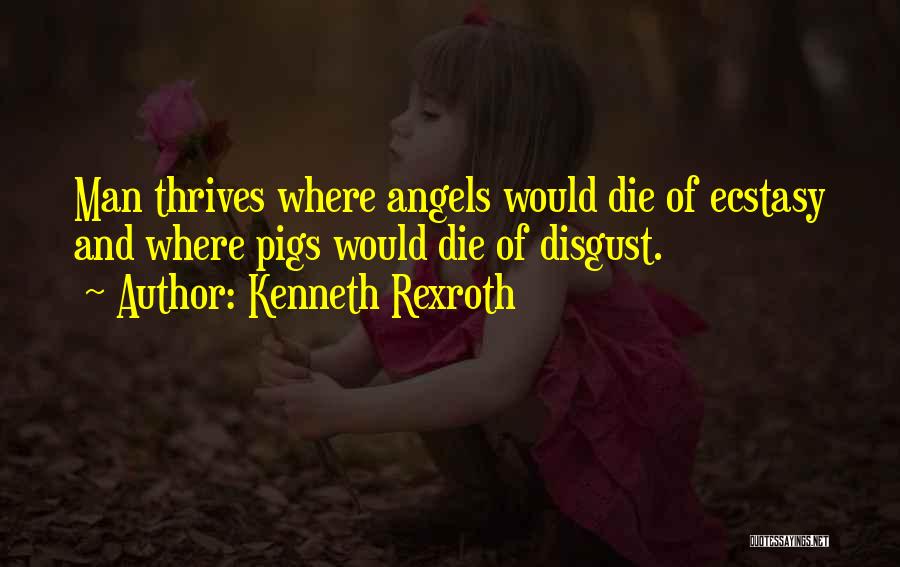 Kenneth Rexroth Quotes: Man Thrives Where Angels Would Die Of Ecstasy And Where Pigs Would Die Of Disgust.