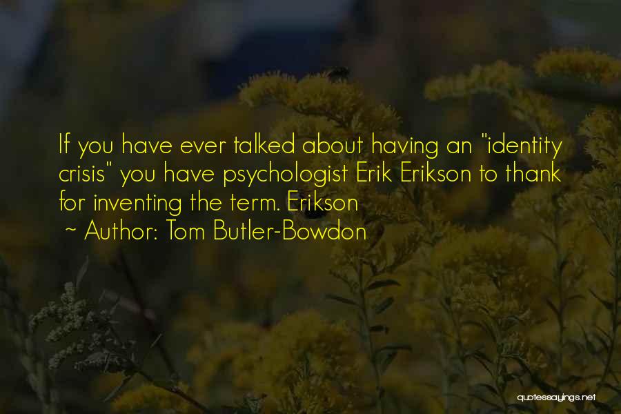 Tom Butler-Bowdon Quotes: If You Have Ever Talked About Having An Identity Crisis You Have Psychologist Erik Erikson To Thank For Inventing The