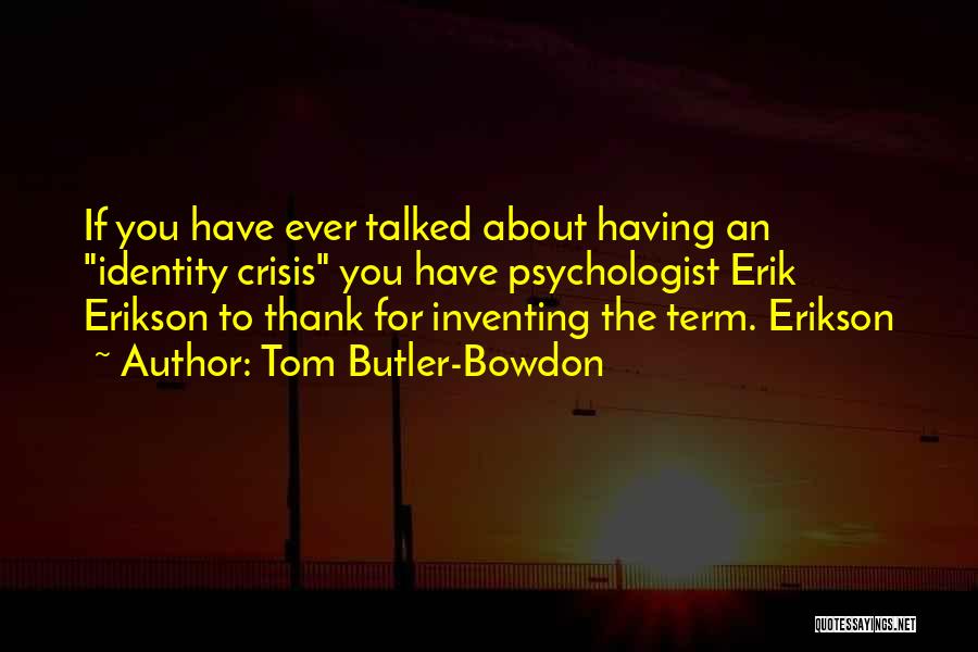 Tom Butler-Bowdon Quotes: If You Have Ever Talked About Having An Identity Crisis You Have Psychologist Erik Erikson To Thank For Inventing The