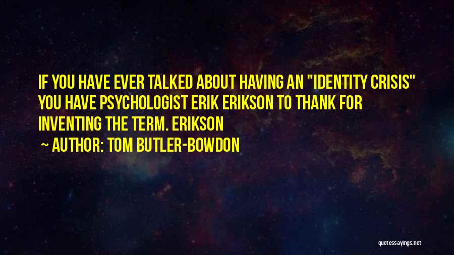 Tom Butler-Bowdon Quotes: If You Have Ever Talked About Having An Identity Crisis You Have Psychologist Erik Erikson To Thank For Inventing The