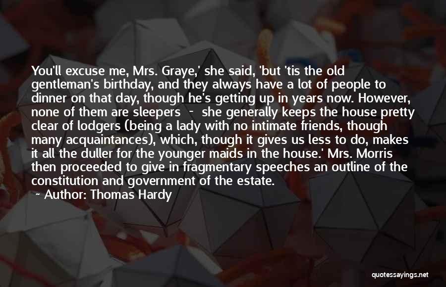 Thomas Hardy Quotes: You'll Excuse Me, Mrs. Graye,' She Said, 'but 'tis The Old Gentleman's Birthday, And They Always Have A Lot Of