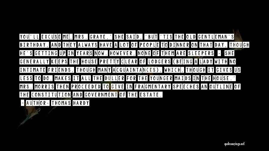 Thomas Hardy Quotes: You'll Excuse Me, Mrs. Graye,' She Said, 'but 'tis The Old Gentleman's Birthday, And They Always Have A Lot Of