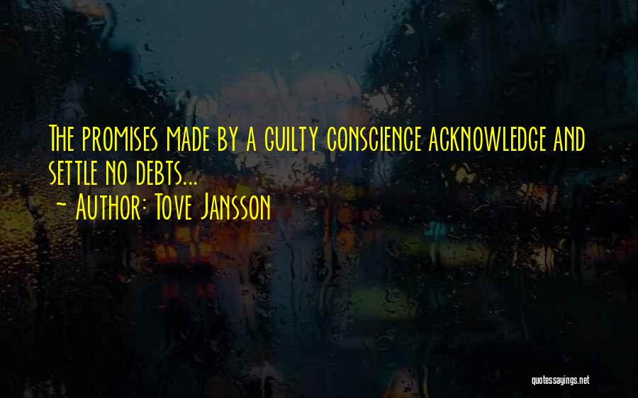 Tove Jansson Quotes: The Promises Made By A Guilty Conscience Acknowledge And Settle No Debts...