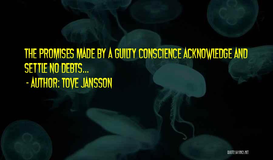 Tove Jansson Quotes: The Promises Made By A Guilty Conscience Acknowledge And Settle No Debts...