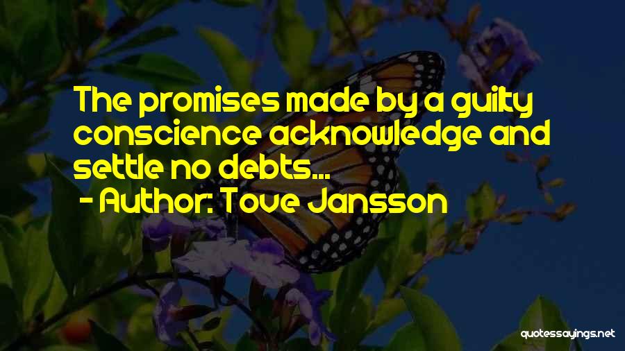 Tove Jansson Quotes: The Promises Made By A Guilty Conscience Acknowledge And Settle No Debts...