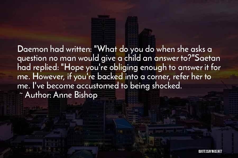 Anne Bishop Quotes: Daemon Had Written: What Do You Do When She Asks A Question No Man Would Give A Child An Answer