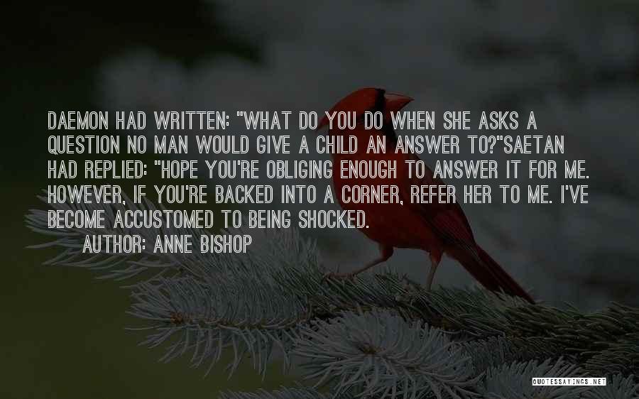 Anne Bishop Quotes: Daemon Had Written: What Do You Do When She Asks A Question No Man Would Give A Child An Answer