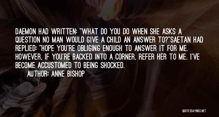 Anne Bishop Quotes: Daemon Had Written: What Do You Do When She Asks A Question No Man Would Give A Child An Answer