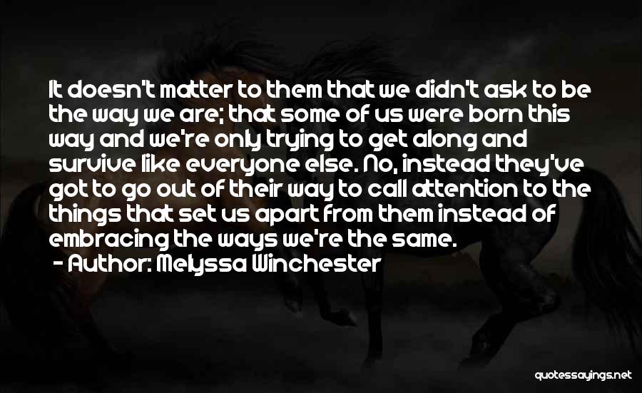 Melyssa Winchester Quotes: It Doesn't Matter To Them That We Didn't Ask To Be The Way We Are; That Some Of Us Were