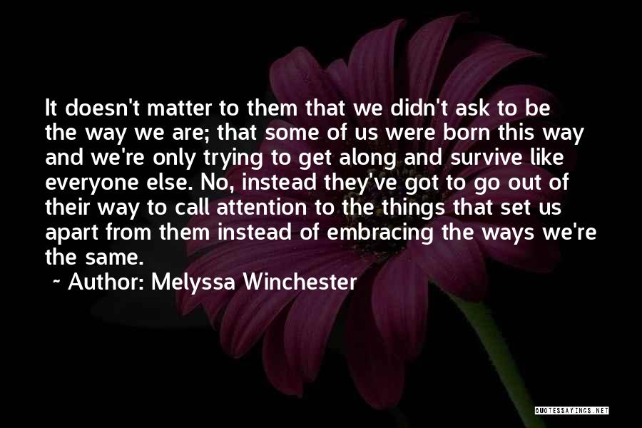 Melyssa Winchester Quotes: It Doesn't Matter To Them That We Didn't Ask To Be The Way We Are; That Some Of Us Were