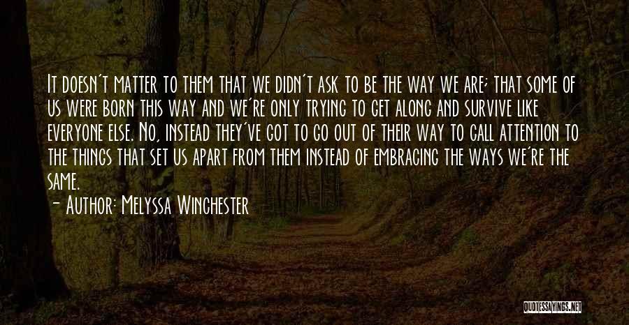 Melyssa Winchester Quotes: It Doesn't Matter To Them That We Didn't Ask To Be The Way We Are; That Some Of Us Were