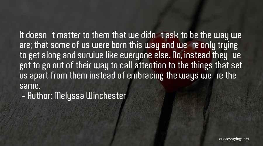 Melyssa Winchester Quotes: It Doesn't Matter To Them That We Didn't Ask To Be The Way We Are; That Some Of Us Were
