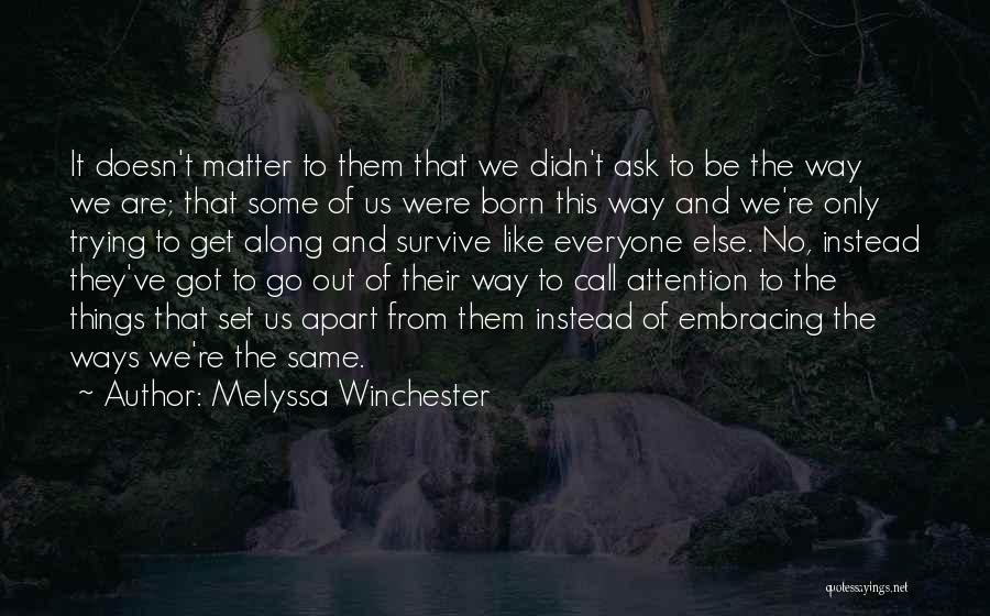 Melyssa Winchester Quotes: It Doesn't Matter To Them That We Didn't Ask To Be The Way We Are; That Some Of Us Were