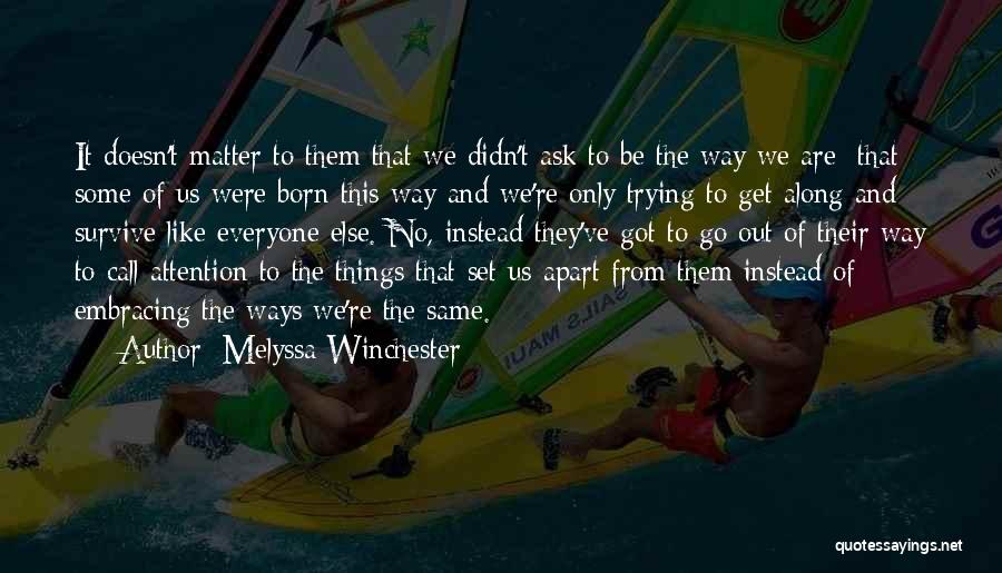 Melyssa Winchester Quotes: It Doesn't Matter To Them That We Didn't Ask To Be The Way We Are; That Some Of Us Were