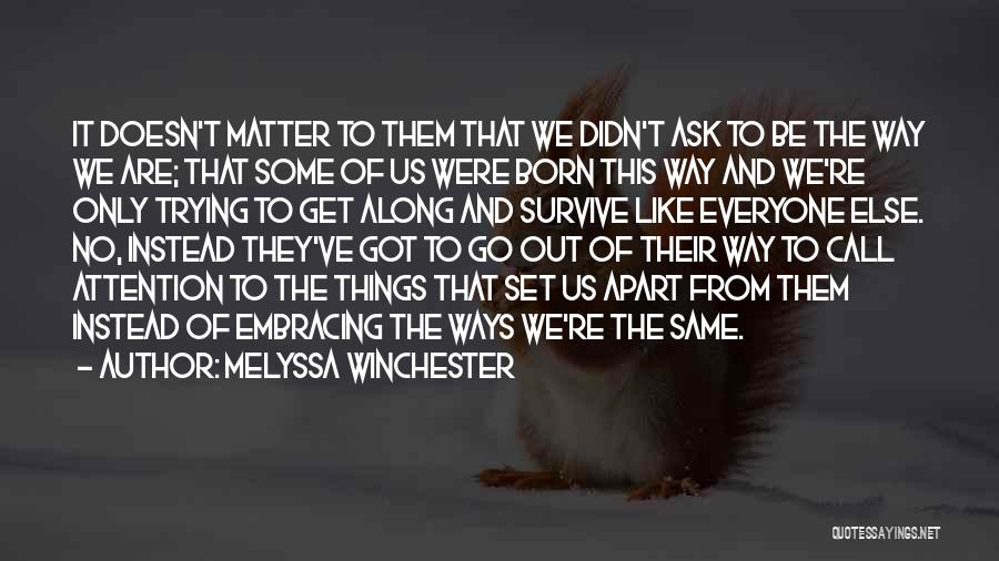 Melyssa Winchester Quotes: It Doesn't Matter To Them That We Didn't Ask To Be The Way We Are; That Some Of Us Were