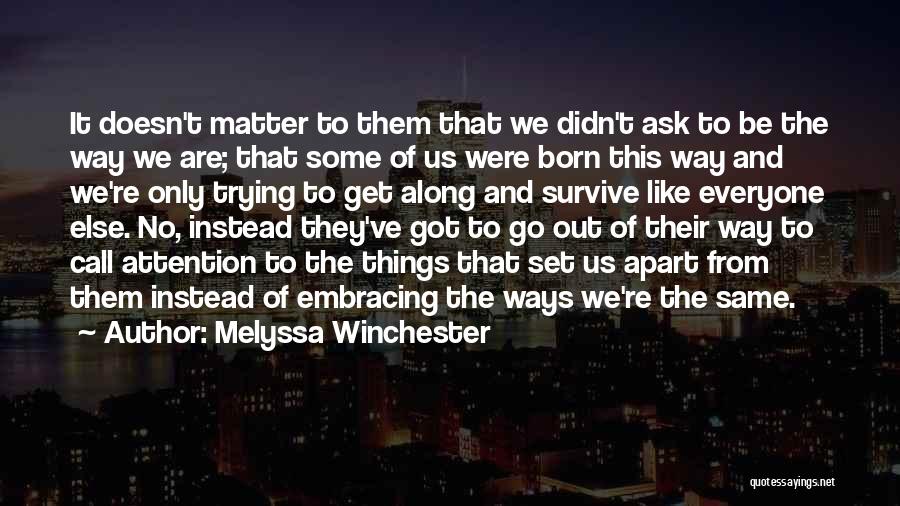 Melyssa Winchester Quotes: It Doesn't Matter To Them That We Didn't Ask To Be The Way We Are; That Some Of Us Were