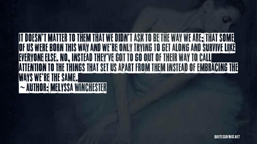 Melyssa Winchester Quotes: It Doesn't Matter To Them That We Didn't Ask To Be The Way We Are; That Some Of Us Were