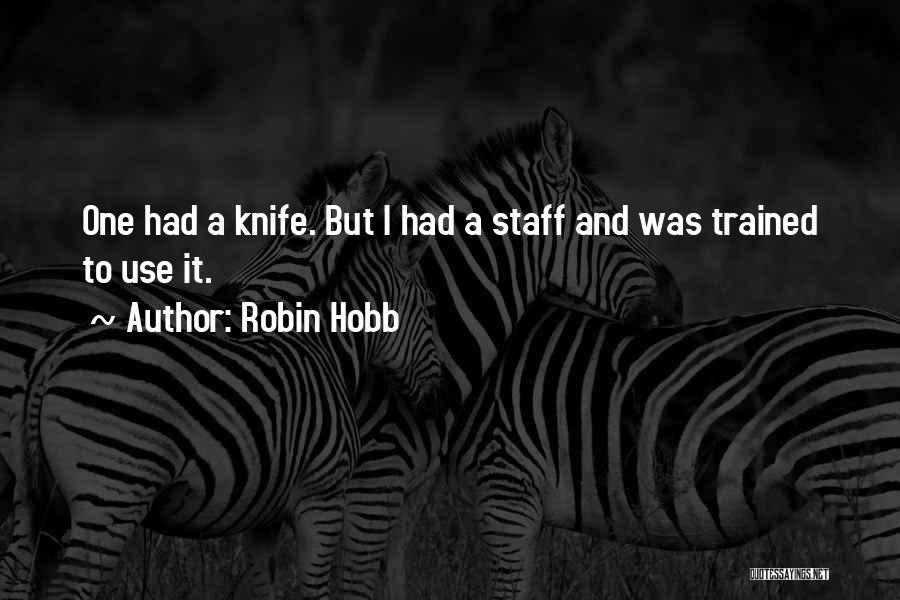 Robin Hobb Quotes: One Had A Knife. But I Had A Staff And Was Trained To Use It.