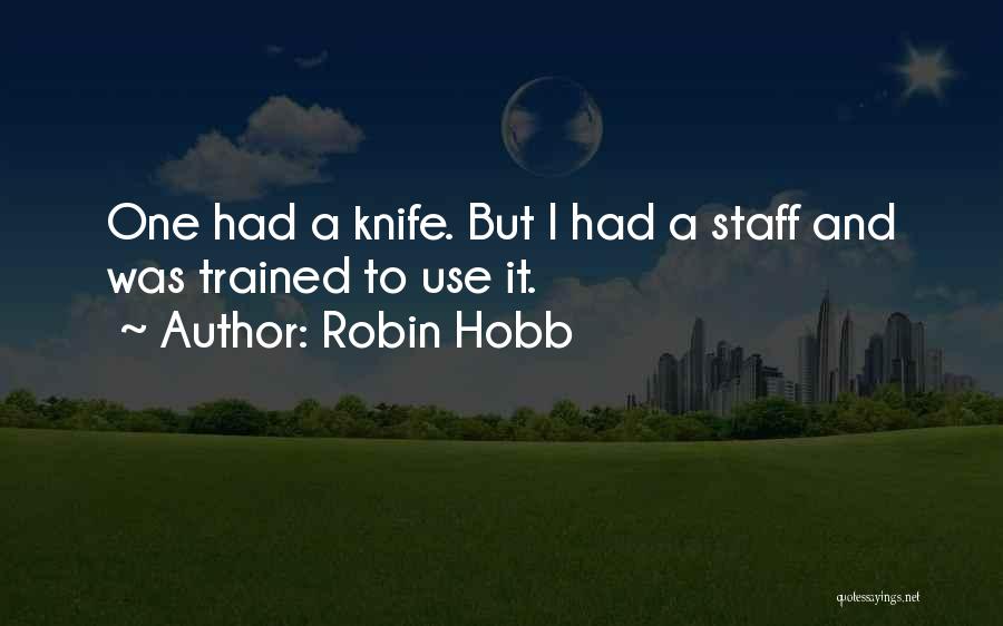 Robin Hobb Quotes: One Had A Knife. But I Had A Staff And Was Trained To Use It.